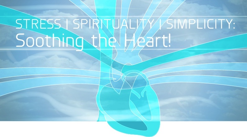 STRESS | SPIRITUALITY | SIMPLICITY : Soothing The Heart!